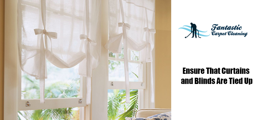 Ensure That Curtains and Blinds Are Tied Up